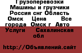 Грузоперевозки.Машины и грузчики.Россия.снг,Область.Омск. › Цена ­ 1 - Все города, Омск г. Авто » Услуги   . Сахалинская обл.
